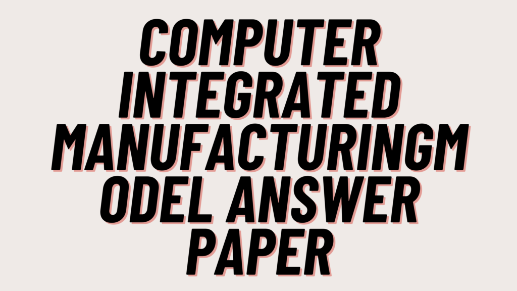 Computer Integrated Manufacturing Model Answer Paper