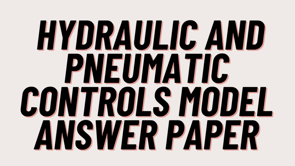 Hydraulic and Pneumatic Controls Model Answer Paper